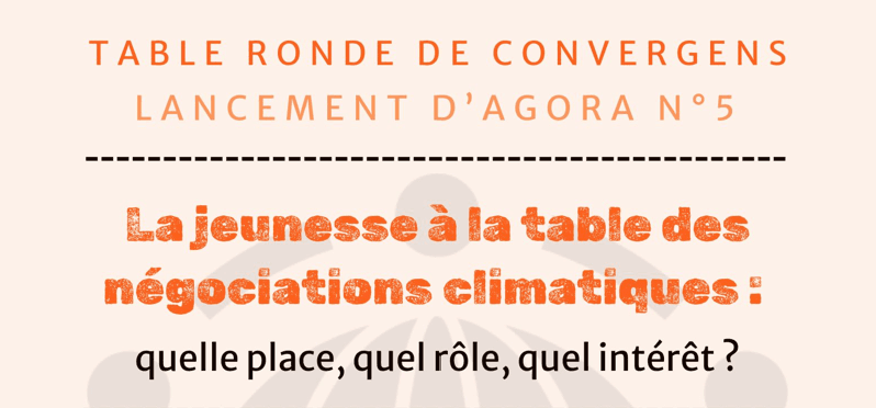 Lancement Agora n°5 : La jeunesse à la table des négociations climatiques